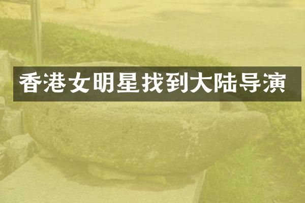 香港女明星找到大陆导演