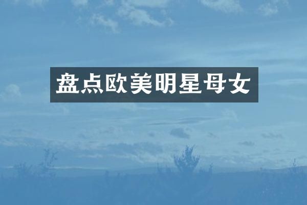 盘点欧美明星母女