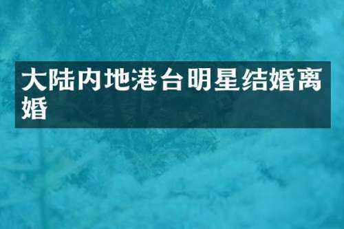 大陆内地港台明星结婚离婚