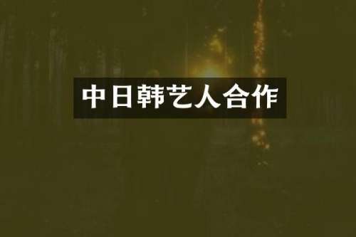 中日韩艺人合作