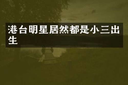 港台明星居然都是出生
