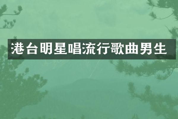 港台明星唱流行歌曲男生
