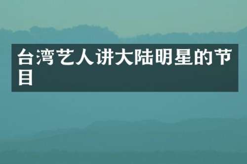 台湾艺人讲大陆明星的节目