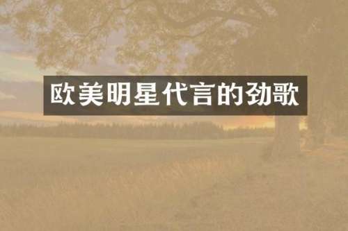欧美明星代言的劲歌