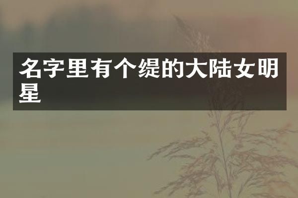 名字里有个缇的大陆女明星