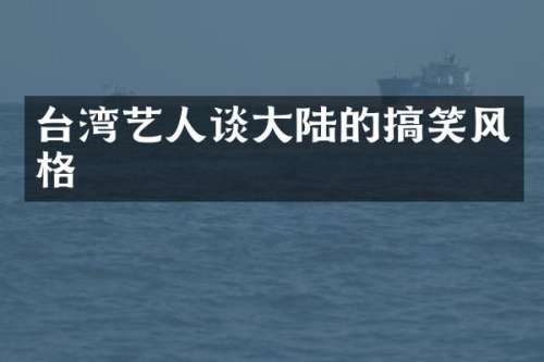 台湾艺人谈大陆的搞笑风格