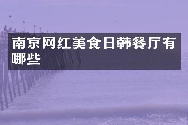 南京网红美食日韩餐厅有哪些