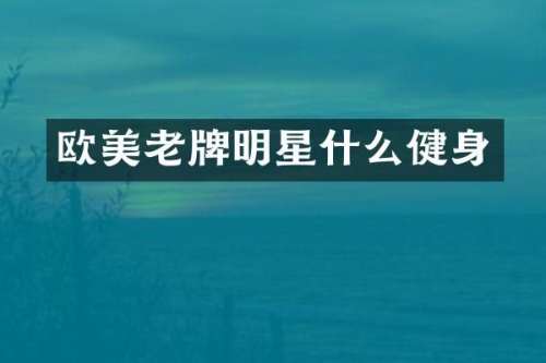 欧美老牌明星什么健身
