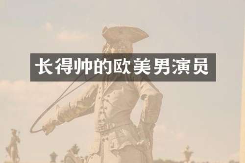 长得帅的欧美男演员