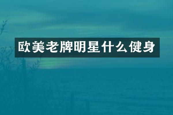 欧美老牌明星什么健身