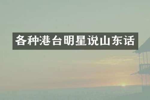 各种港台明星说山东话