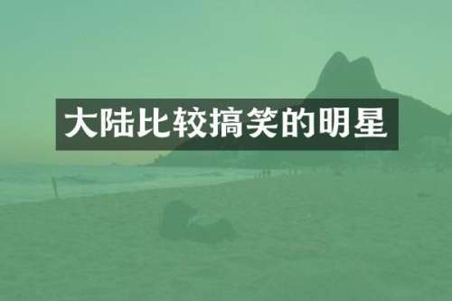 大陆比较搞笑的明星