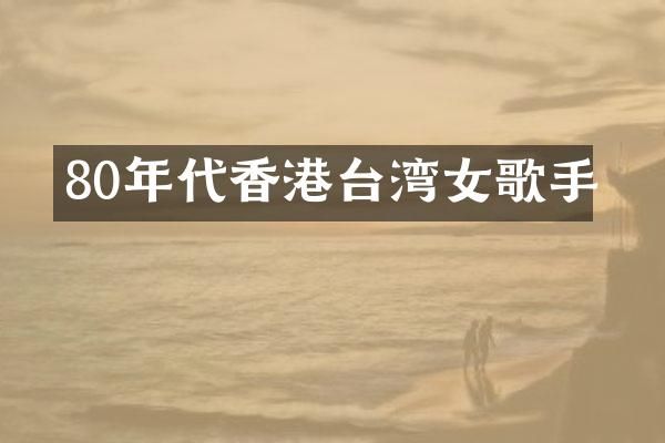 80年代香港台湾女歌手