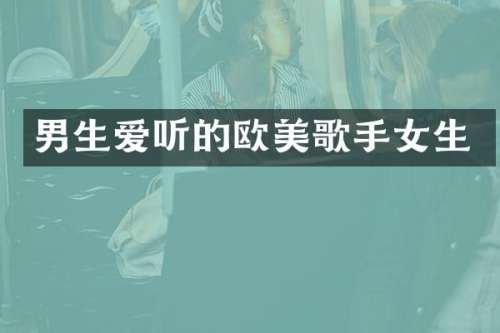 男生爱听的欧美歌手女生