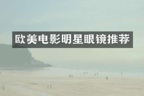 欧美电影明星眼镜推荐