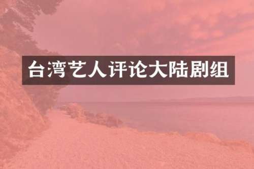 台湾艺人评论大陆剧组