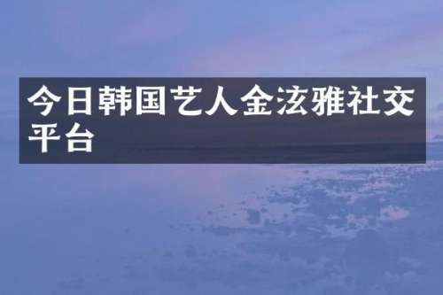 今日韩国艺人金泫雅社交平台