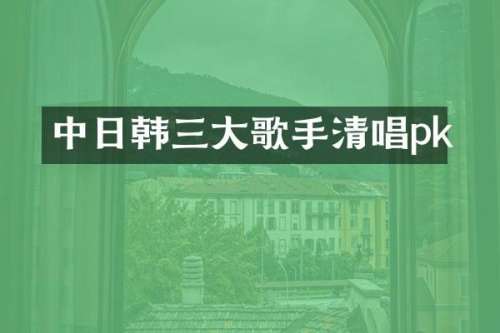 中日韩三大歌手清唱pk