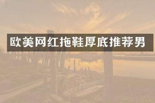 欧美网红拖鞋厚底推荐男
