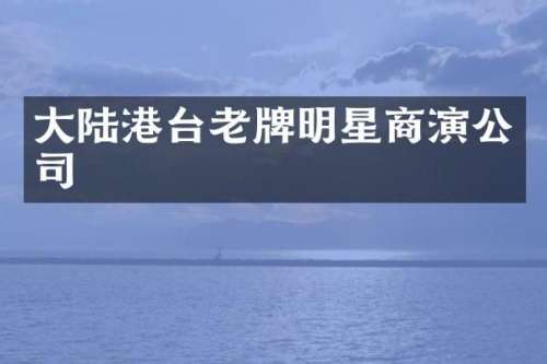 大陆港台老牌明星商演公司