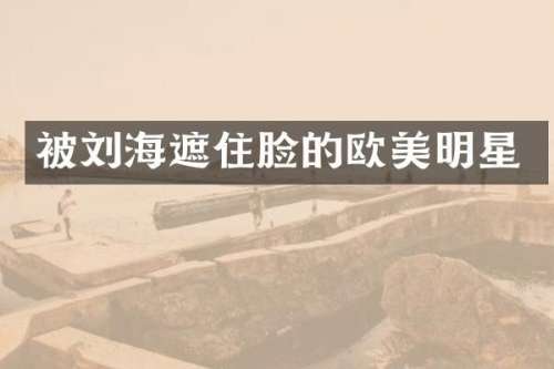 被刘海遮住脸的欧美明星