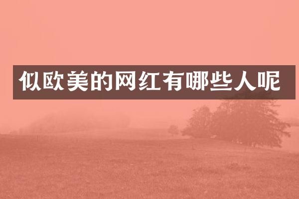 似欧美的网红有哪些人呢