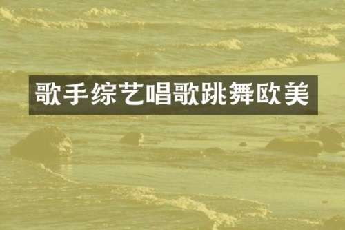 歌手综艺唱歌跳舞欧美
