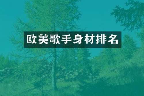 欧美歌手身材排名