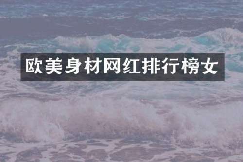 欧美身材网红排行榜女