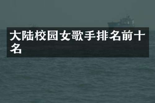 大陆校园女歌手排名前十名