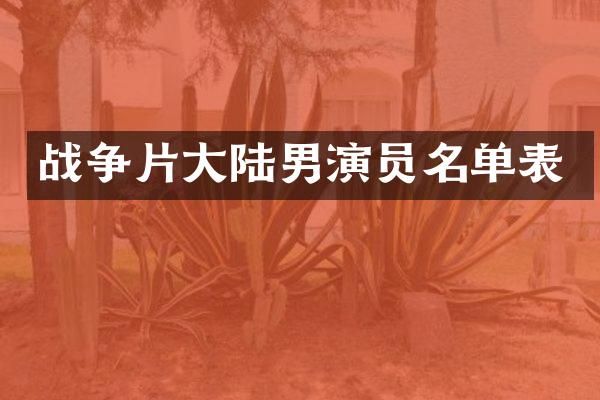 战争片大陆男演员名单表