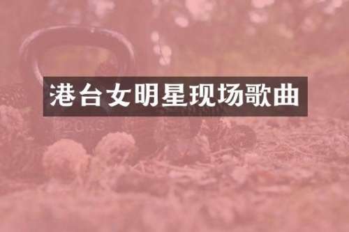 港台女明星现场歌曲