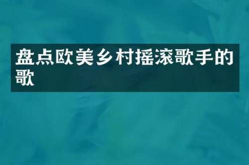 盘点欧美乡村摇滚歌手的歌