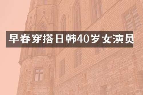 早春穿搭日韩40岁女演员