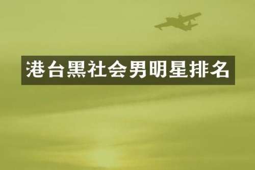 港台黑社会男明星排名