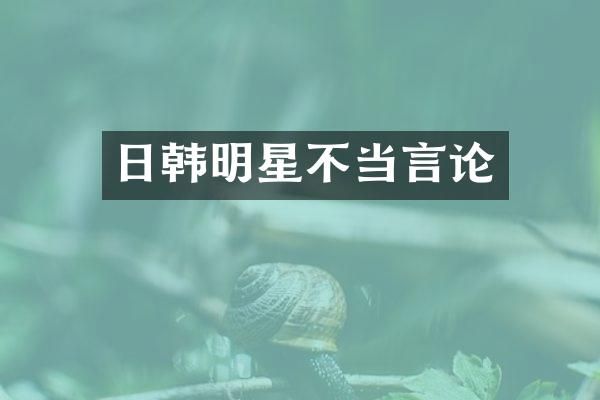 日韩明星不当言论