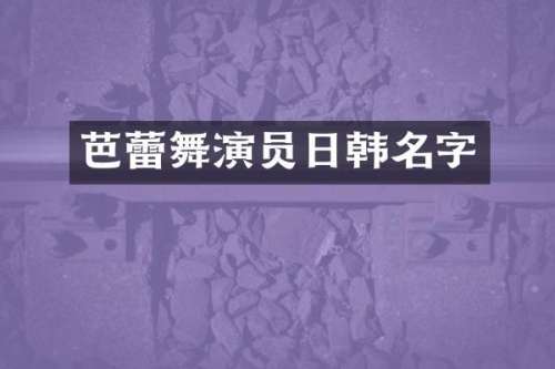 芭蕾舞演员日韩名字