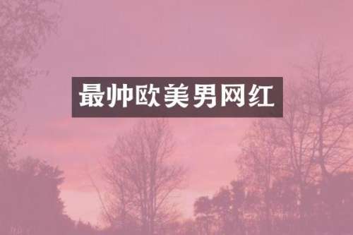 最帅欧美男网红