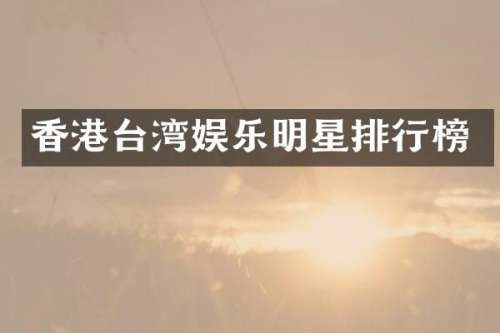香港台湾娱乐明星排行榜