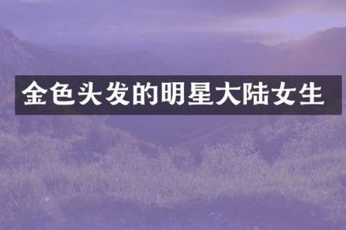 金色头发的明星大陆女生