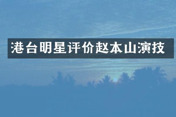 港台明星评价赵本山演技