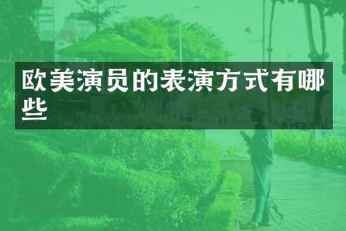欧美演员的表演方式有哪些