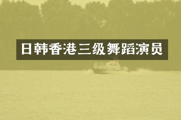 日韩香港三级舞蹈演员