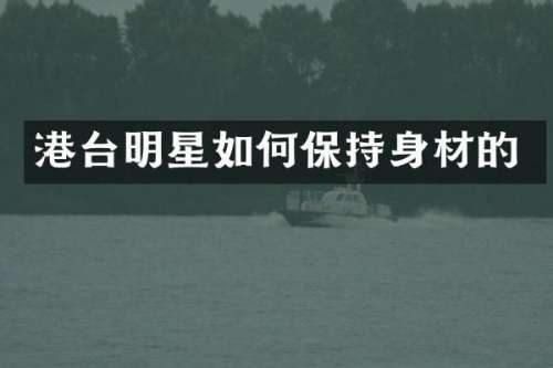 港台明星如何保持身材的