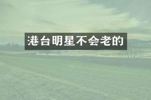 港台明星不会老的