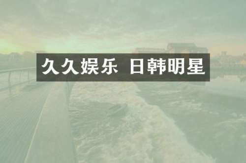 娱乐 日韩明星