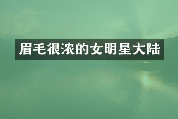 眉毛很浓的女明星大陆