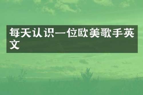每天认识一位欧美歌手英文