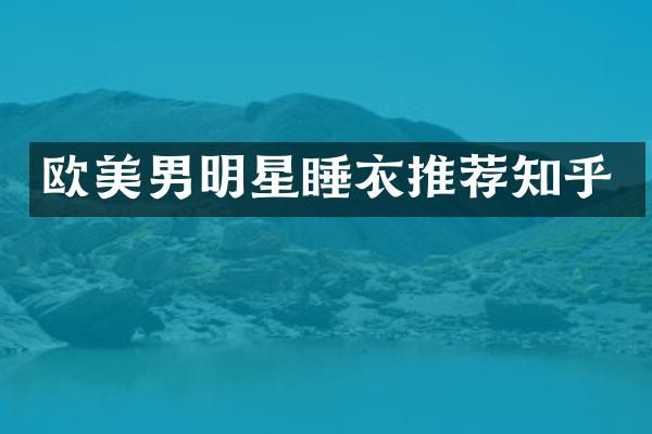 欧美男明星睡衣推荐知乎