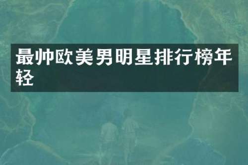 最帅欧美男明星排行榜年轻